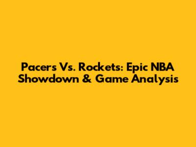 Pacers Vs. Rockets: Epic NBA Showdown & Game Analysis