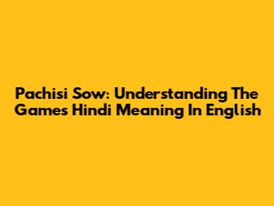 Pachisi Sow: Understanding The Game's Hindi Meaning In English