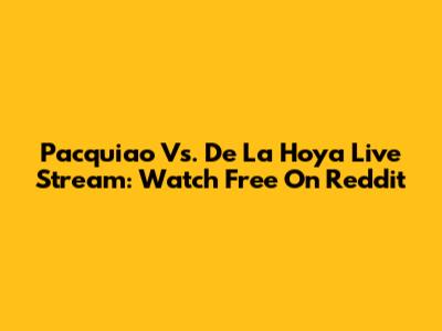 Pacquiao Vs. De La Hoya Live Stream: Watch Free On Reddit