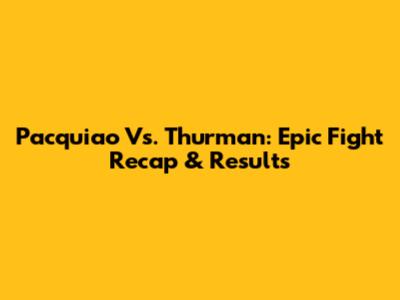 Pacquiao Vs. Thurman: Epic Fight Recap & Results