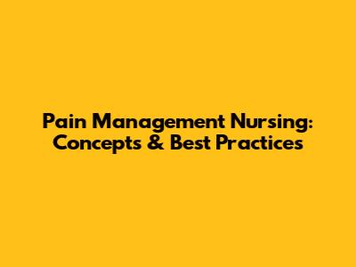 Pain Management Nursing: Concepts & Best Practices
