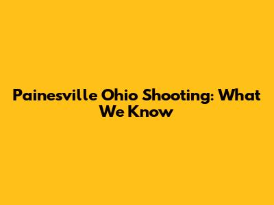 Painesville Ohio Shooting: What We Know