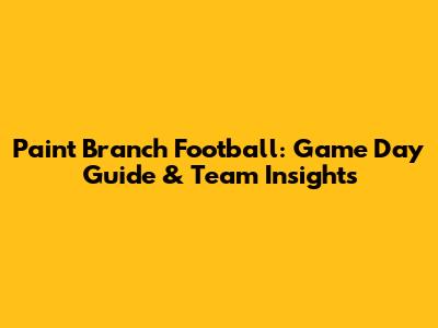 Paint Branch Football: Game Day Guide & Team Insights