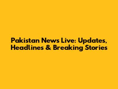 Pakistan News Live: Updates, Headlines & Breaking Stories
