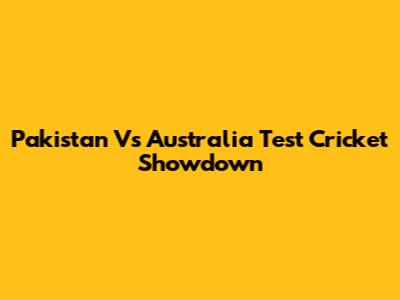 Pakistan Vs Australia Test Cricket Showdown
