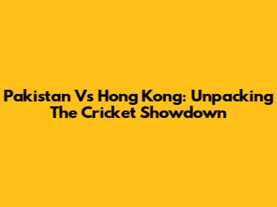 Pakistan Vs Hong Kong: Unpacking The Cricket Showdown