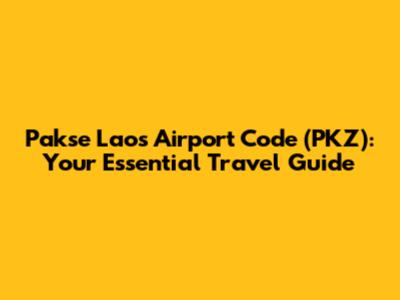 Pakse Laos Airport Code (PKZ): Your Essential Travel Guide