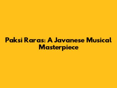 Paksi Raras: A Javanese Musical Masterpiece