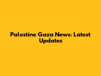Palestine Gaza News: Latest Updates