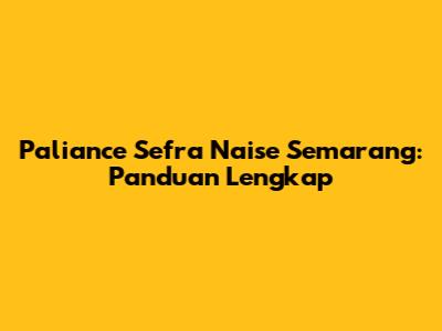 Paliance Sefra Naise Semarang: Panduan Lengkap