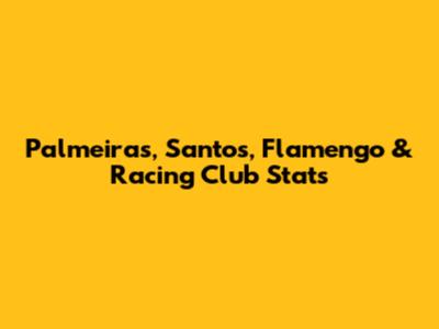 Palmeiras, Santos, Flamengo & Racing Club Stats