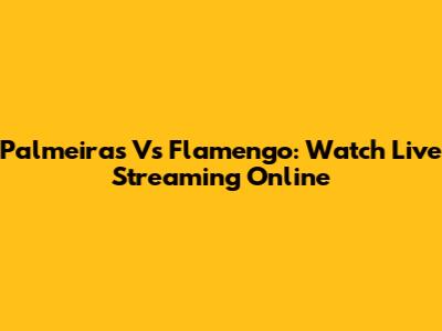 Palmeiras Vs Flamengo: Watch Live Streaming Online