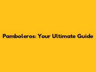 Pamboleros: Your Ultimate Guide