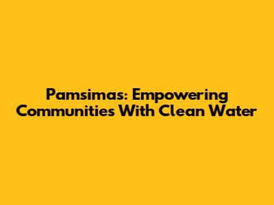 Pamsimas: Empowering Communities With Clean Water