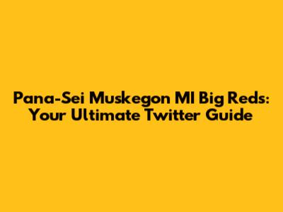 Pana-Sei Muskegon MI Big Reds: Your Ultimate Twitter Guide
