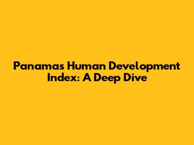 Panama's Human Development Index: A Deep Dive