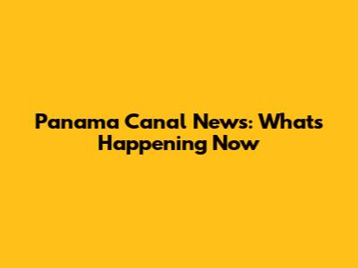 Panama Canal News: What's Happening Now