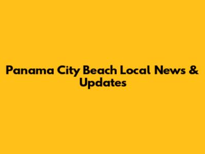 Panama City Beach Local News & Updates