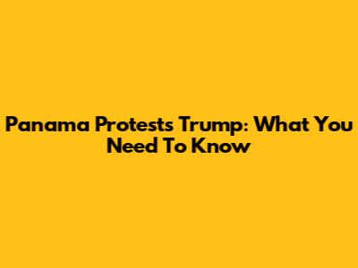 Panama Protests Trump: What You Need To Know