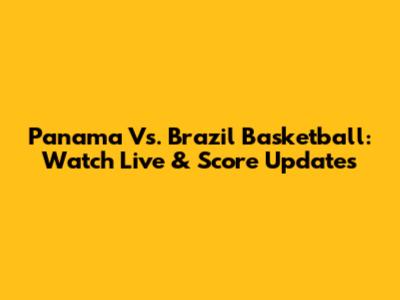 Panama Vs. Brazil Basketball: Watch Live & Score Updates