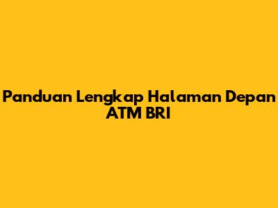 Panduan Lengkap Halaman Depan ATM BRI