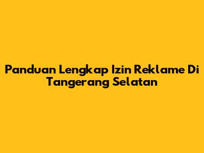 Panduan Lengkap Izin Reklame Di Tangerang Selatan