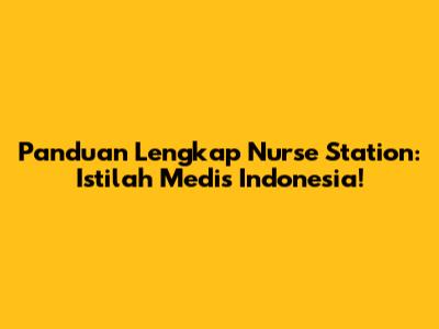 Panduan Lengkap Nurse Station: Istilah Medis Indonesia!