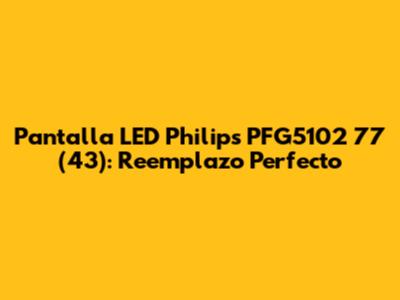 Pantalla LED Philips PFG5102 77 (43"): Reemplazo Perfecto