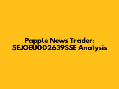 Papple News Trader: SEJOEU002639SSE Analysis