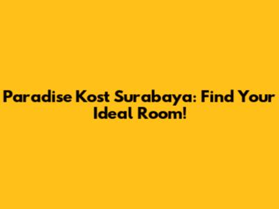 Paradise Kost Surabaya: Find Your Ideal Room!