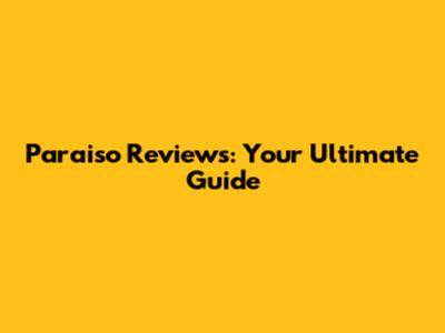 Paraiso Reviews: Your Ultimate Guide