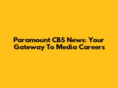 Paramount CBS News: Your Gateway To Media Careers