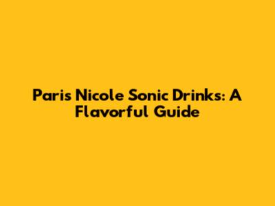 Paris Nicole Sonic Drinks: A Flavorful Guide