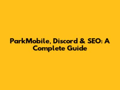 ParkMobile, Discord & SEO: A Complete Guide