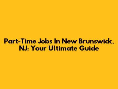 Part-Time Jobs In New Brunswick, NJ: Your Ultimate Guide