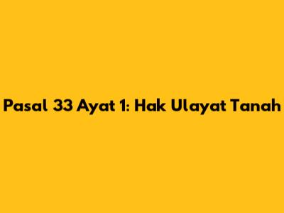 Pasal 33 Ayat 1: Hak Ulayat Tanah