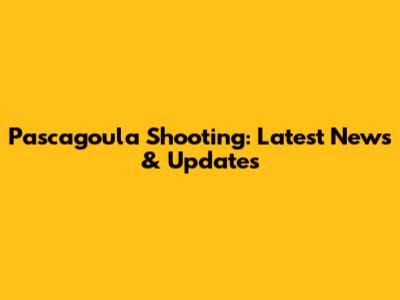 Pascagoula Shooting: Latest News & Updates