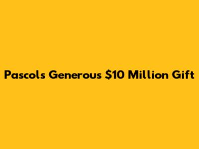 Pascol's Generous $10 Million Gift