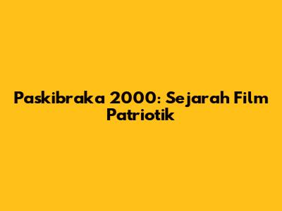 Paskibraka 2000: Sejarah Film Patriotik