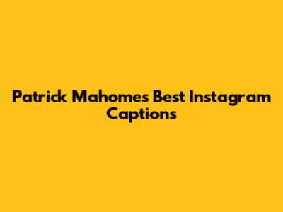 Patrick Mahomes' Best Instagram Captions