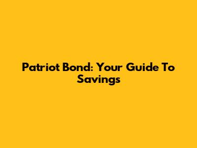 Patriot Bond: Your Guide To Savings