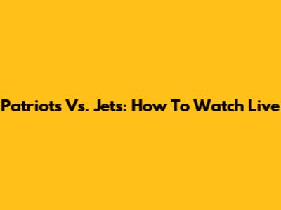 Patriots Vs. Jets: How To Watch Live