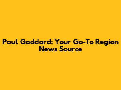 Paul Goddard: Your Go-To Region News Source