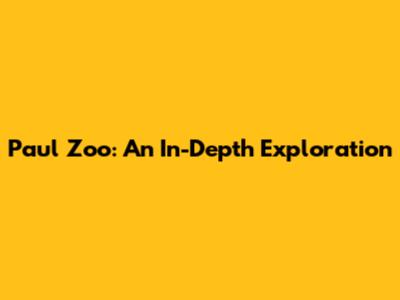 Paul Zoo: An In-Depth Exploration