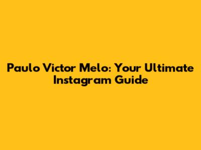 Paulo Victor Melo: Your Ultimate Instagram Guide