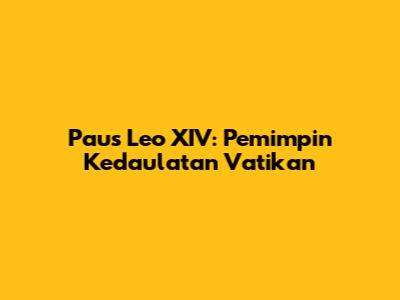 Paus Leo XIV: Pemimpin Kedaulatan Vatikan