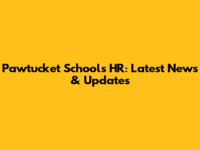 Pawtucket Schools HR: Latest News & Updates