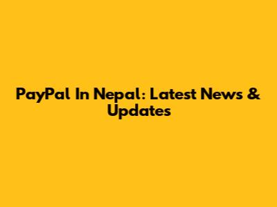 PayPal In Nepal: Latest News & Updates