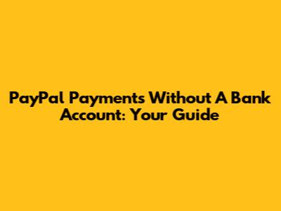 PayPal Payments Without A Bank Account: Your Guide