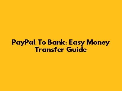 PayPal To Bank: Easy Money Transfer Guide